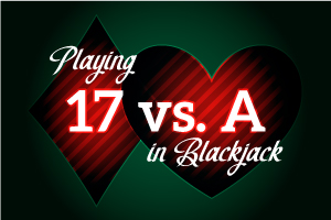 Playing 17 vs A in Blackjack