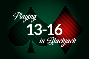 Playing 13 - 16 in Blackjack