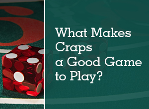 What makes Craps a Good Game to play